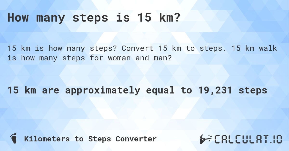 How many steps is 15 km?. Convert 15 km to steps. 15 km walk is how many steps for woman and man?