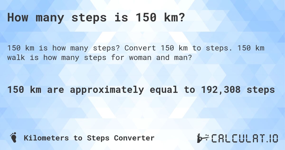 How many steps is 150 km?. Convert 150 km to steps. 150 km walk is how many steps for woman and man?