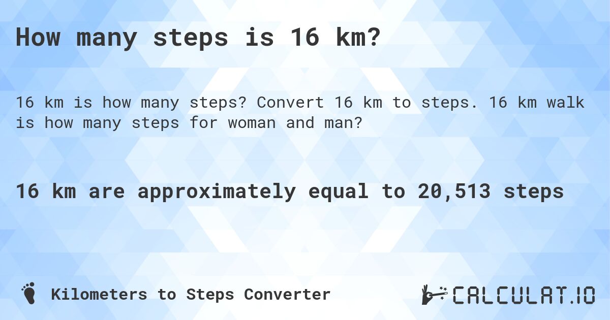 How many steps is 16 km?. Convert 16 km to steps. 16 km walk is how many steps for woman and man?