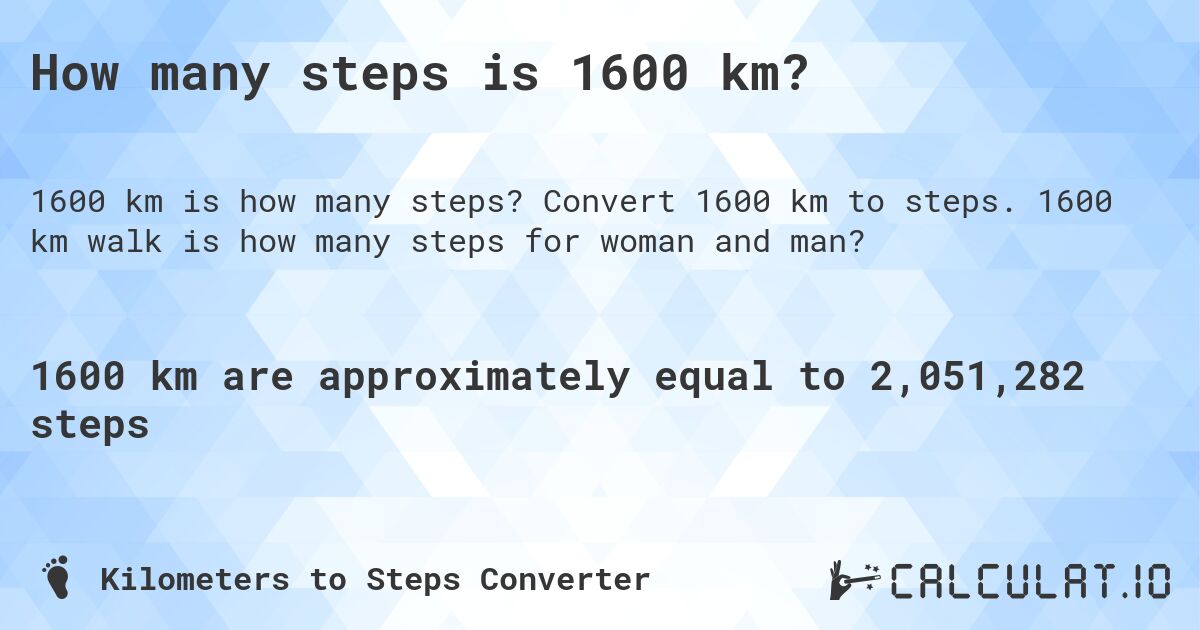 How many steps is 1600 km?. Convert 1600 km to steps. 1600 km walk is how many steps for woman and man?