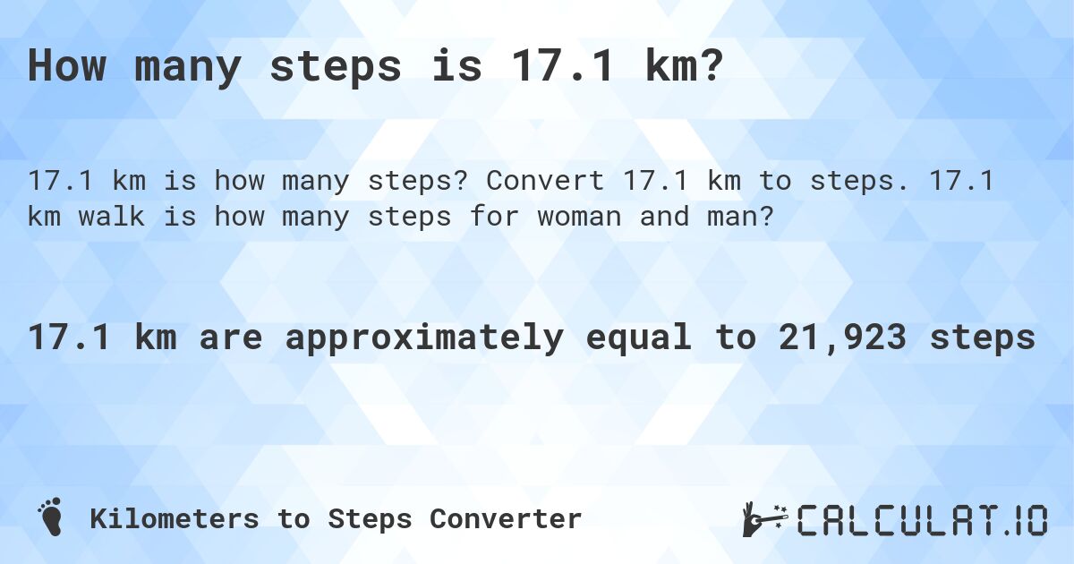 How many steps is 17.1 km?. Convert 17.1 km to steps. 17.1 km walk is how many steps for woman and man?