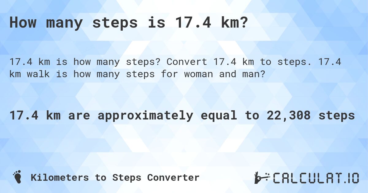 How many steps is 17.4 km?. Convert 17.4 km to steps. 17.4 km walk is how many steps for woman and man?
