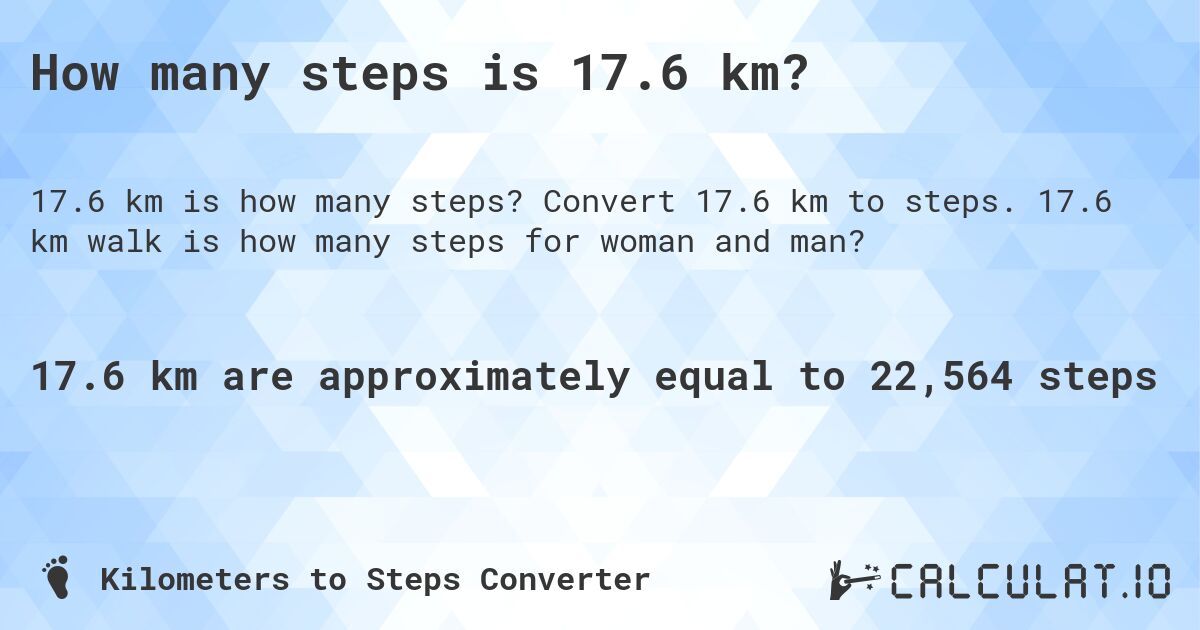 How many steps is 17.6 km?. Convert 17.6 km to steps. 17.6 km walk is how many steps for woman and man?