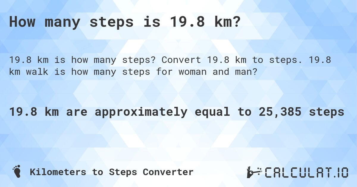 How many steps is 19.8 km?. Convert 19.8 km to steps. 19.8 km walk is how many steps for woman and man?