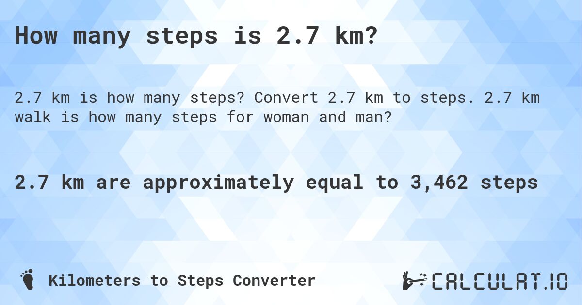 How many steps is 2.7 km?. Convert 2.7 km to steps. 2.7 km walk is how many steps for woman and man?