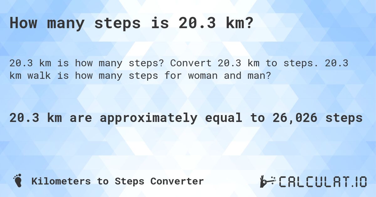 How many steps is 20.3 km?. Convert 20.3 km to steps. 20.3 km walk is how many steps for woman and man?