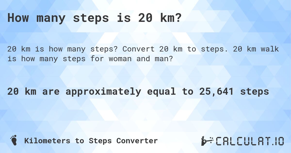 How many steps is 20 km?. Convert 20 km to steps. 20 km walk is how many steps for woman and man?