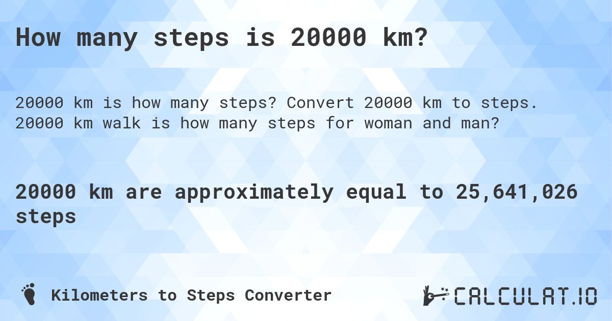 How many steps is 20000 km?. Convert 20000 km to steps. 20000 km walk is how many steps for woman and man?