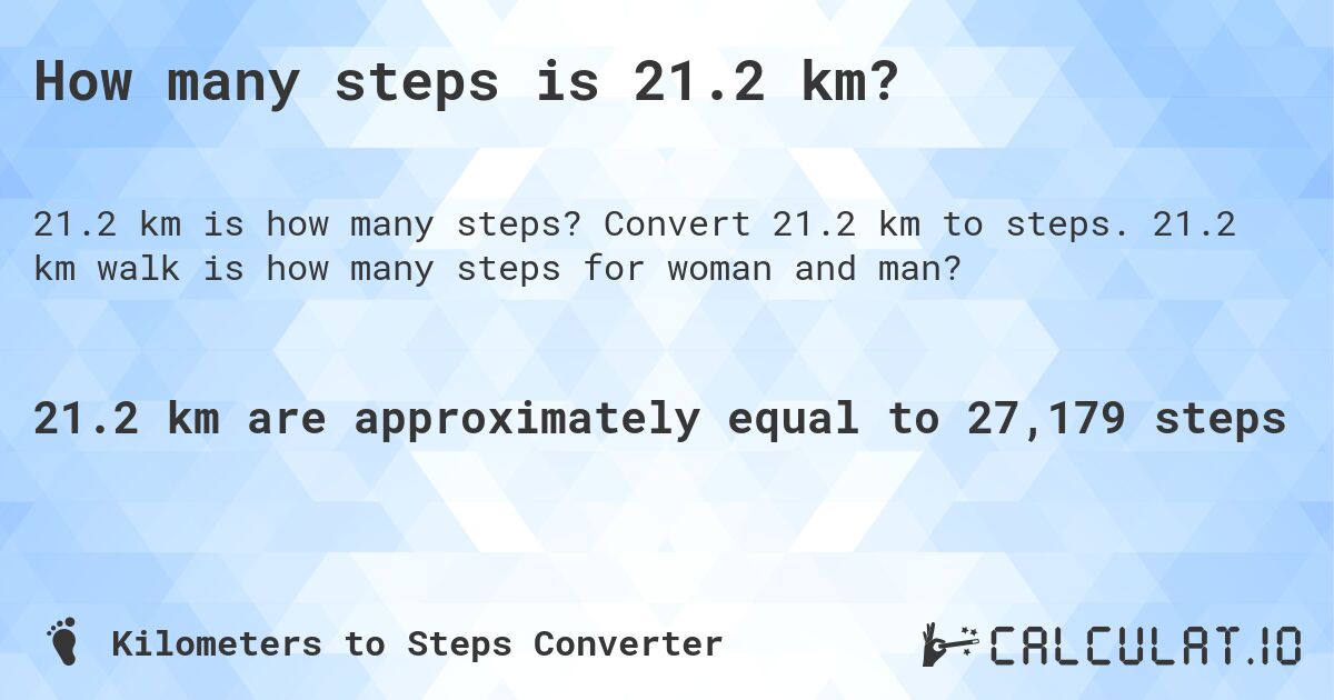 How many steps is 21.2 km?. Convert 21.2 km to steps. 21.2 km walk is how many steps for woman and man?