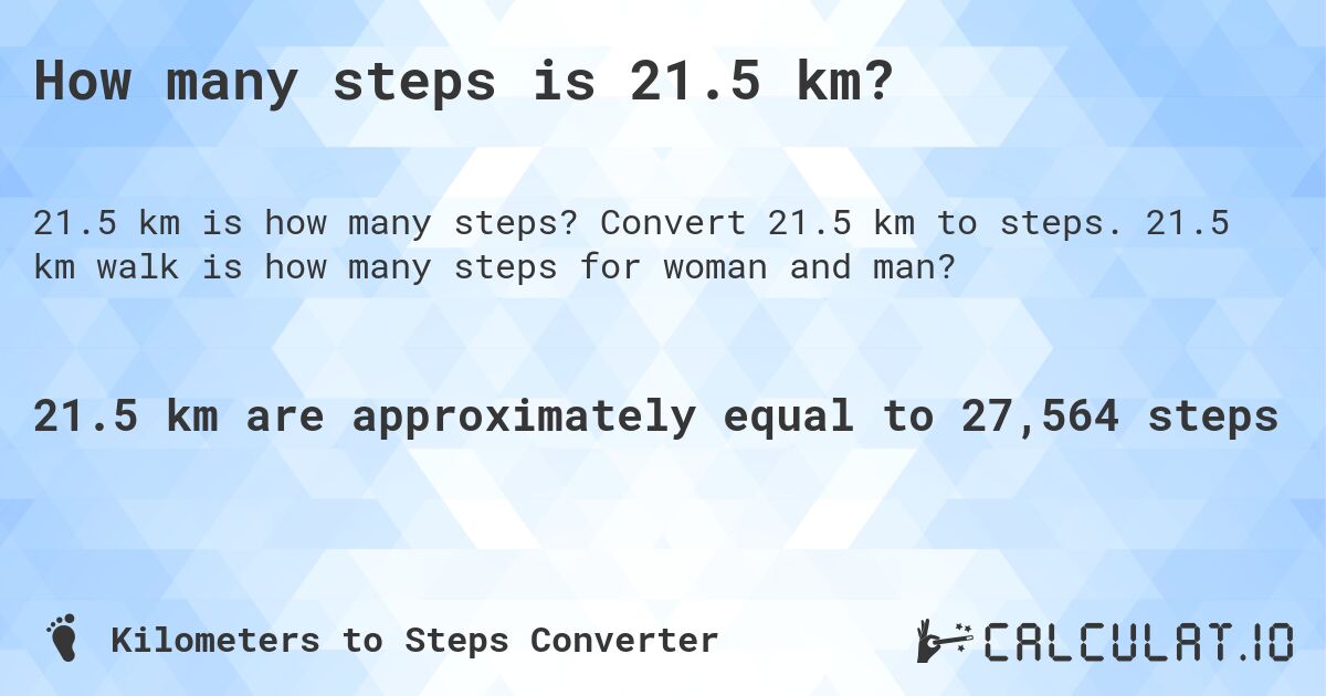 How many steps is 21.5 km?. Convert 21.5 km to steps. 21.5 km walk is how many steps for woman and man?