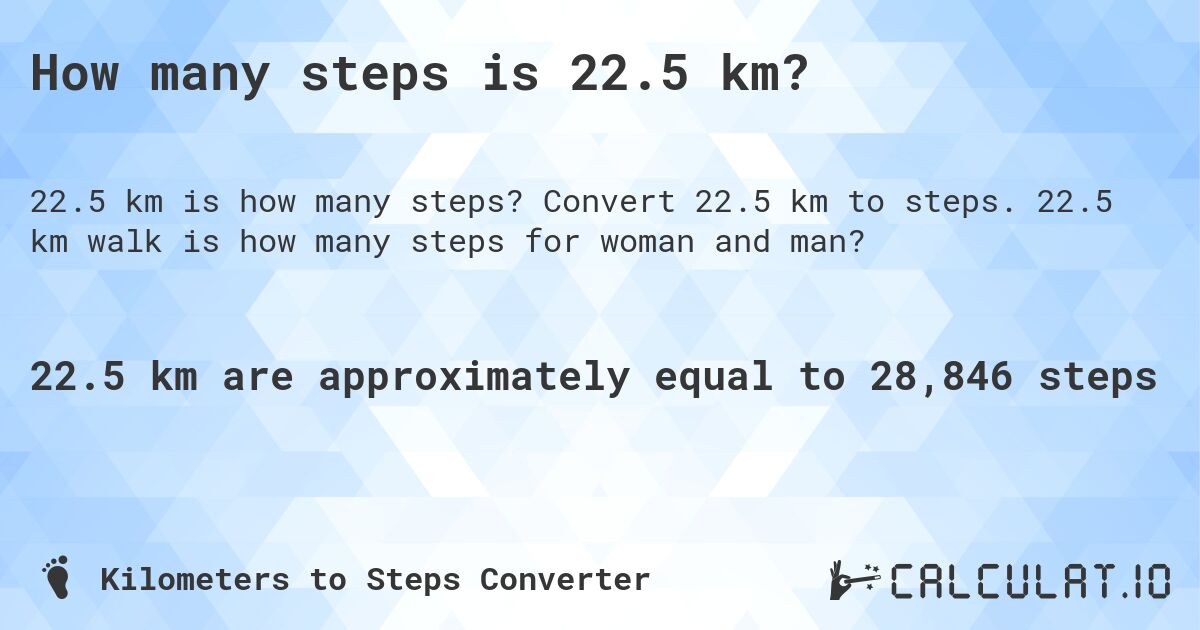 How many steps is 22.5 km?. Convert 22.5 km to steps. 22.5 km walk is how many steps for woman and man?