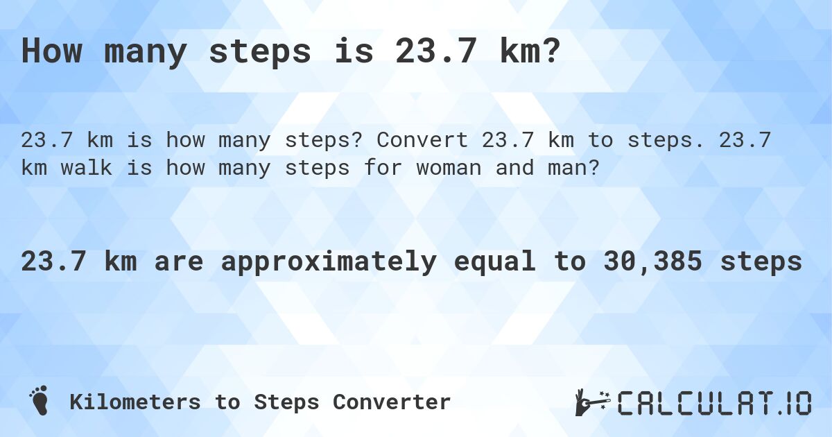 How many steps is 23.7 km?. Convert 23.7 km to steps. 23.7 km walk is how many steps for woman and man?