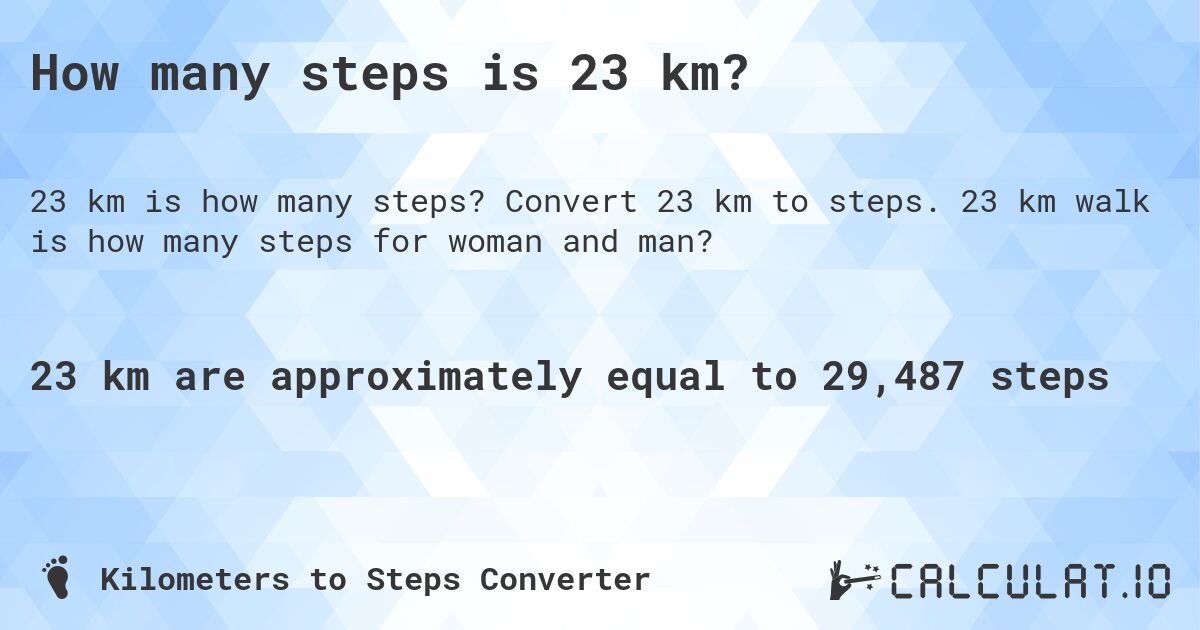 How many steps is 23 km?. Convert 23 km to steps. 23 km walk is how many steps for woman and man?