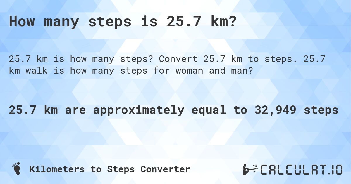 How many steps is 25.7 km?. Convert 25.7 km to steps. 25.7 km walk is how many steps for woman and man?