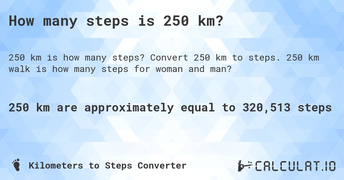 How many steps is 250 km?. Convert 250 km to steps. 250 km walk is how many steps for woman and man?