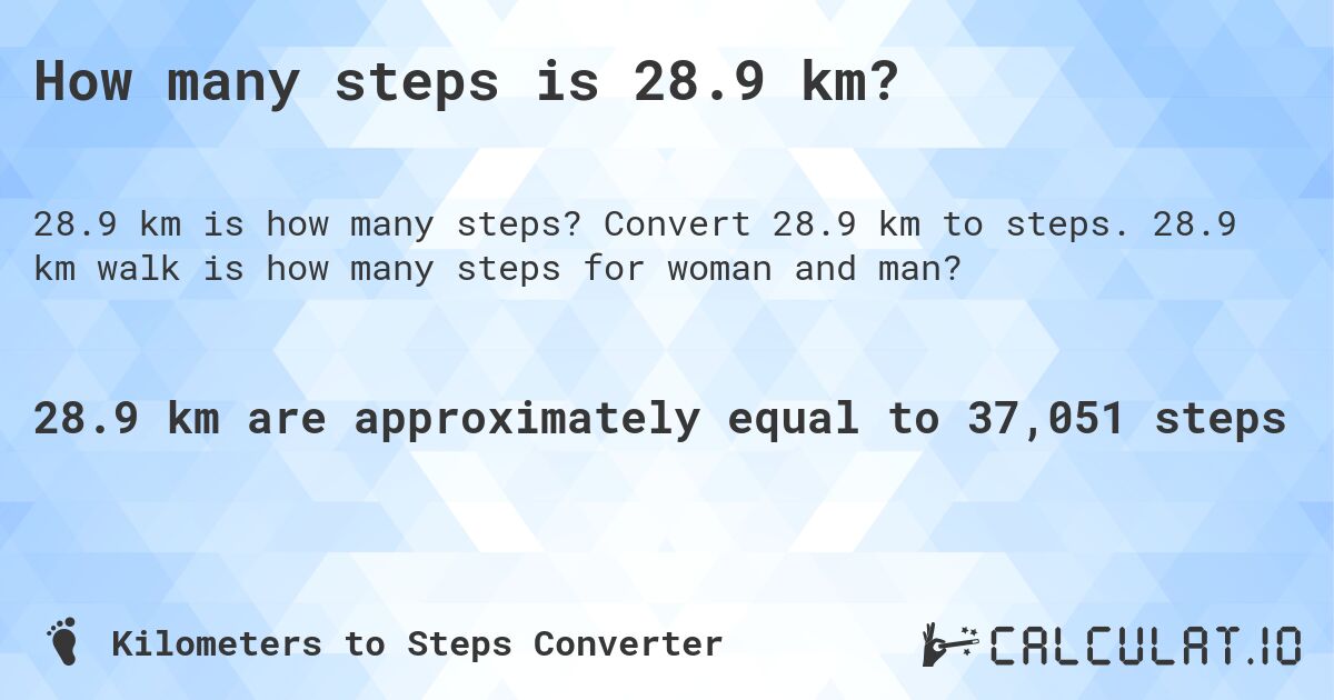 How many steps is 28.9 km?. Convert 28.9 km to steps. 28.9 km walk is how many steps for woman and man?