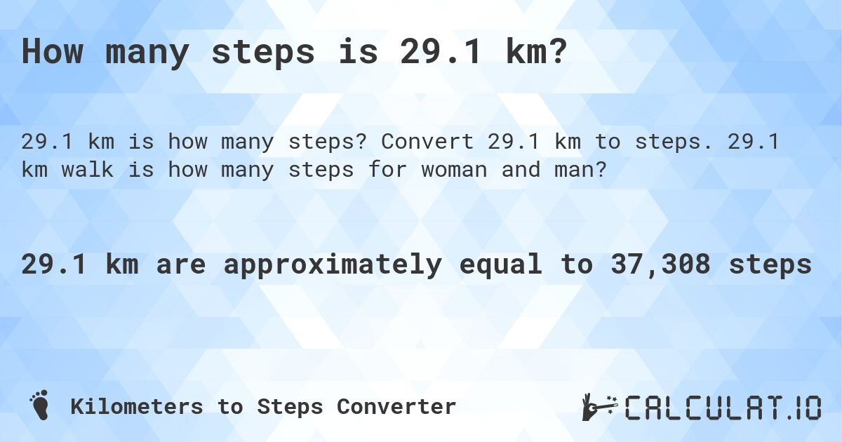 How many steps is 29.1 km?. Convert 29.1 km to steps. 29.1 km walk is how many steps for woman and man?
