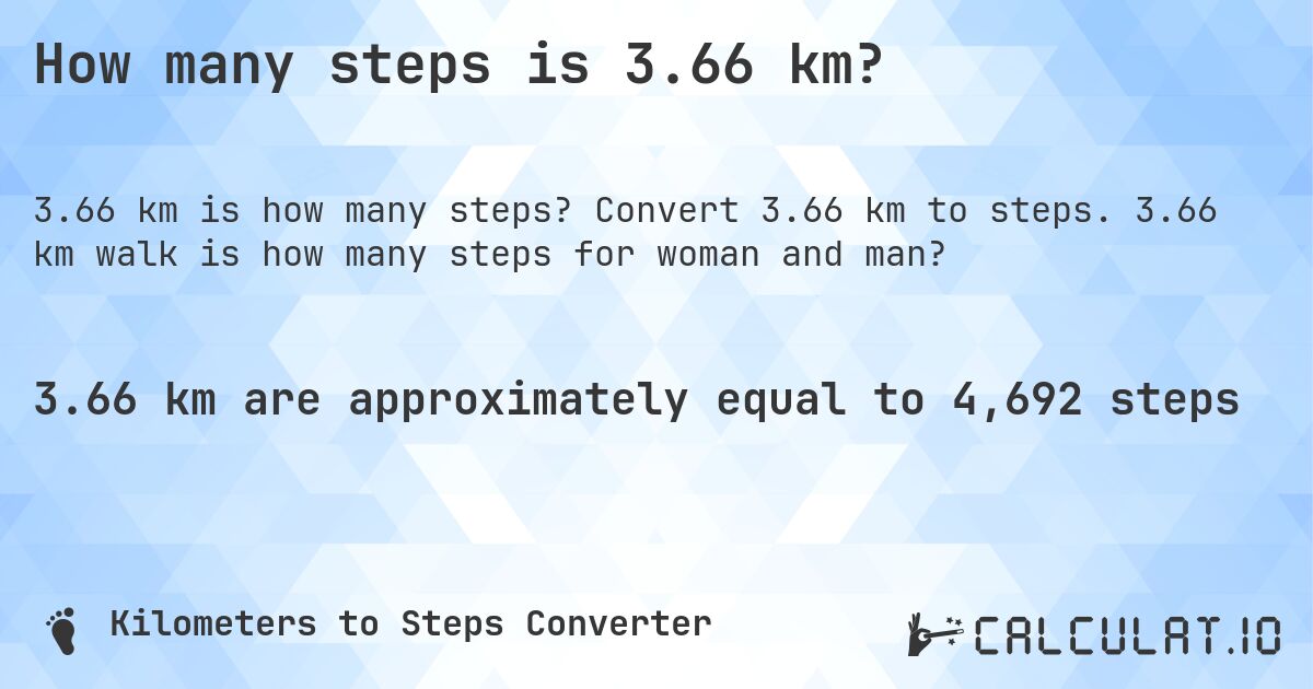 How many steps is 3.66 km?. Convert 3.66 km to steps. 3.66 km walk is how many steps for woman and man?