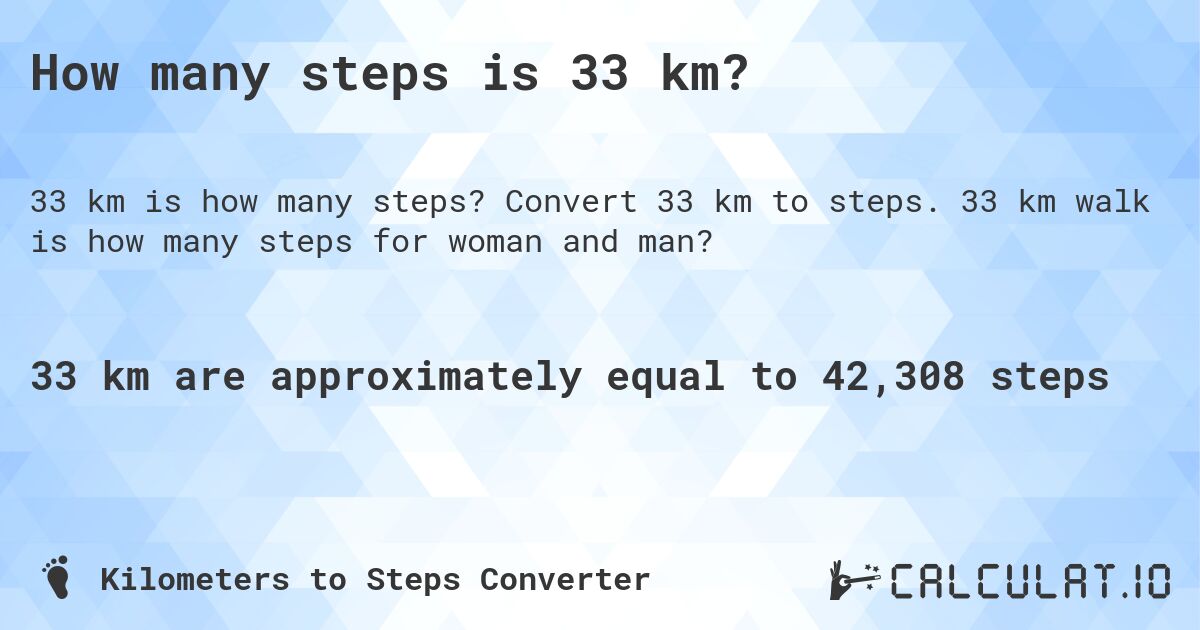 How many steps is 33 km?. Convert 33 km to steps. 33 km walk is how many steps for woman and man?