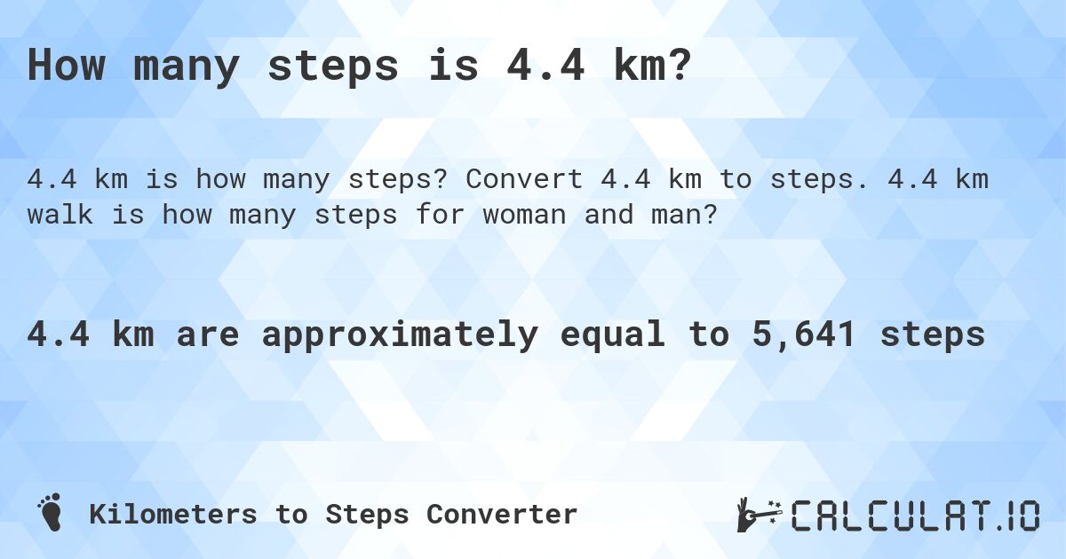 How many steps is 4.4 km?. Convert 4.4 km to steps. 4.4 km walk is how many steps for woman and man?