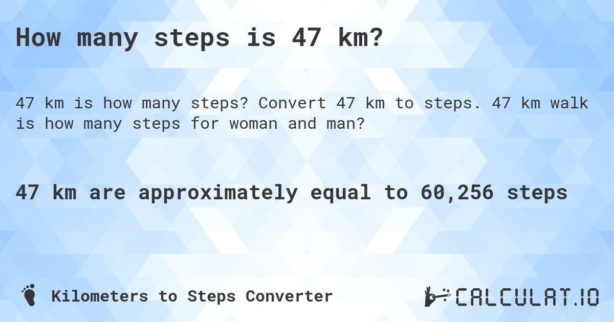 How many steps is 47 km?. Convert 47 km to steps. 47 km walk is how many steps for woman and man?