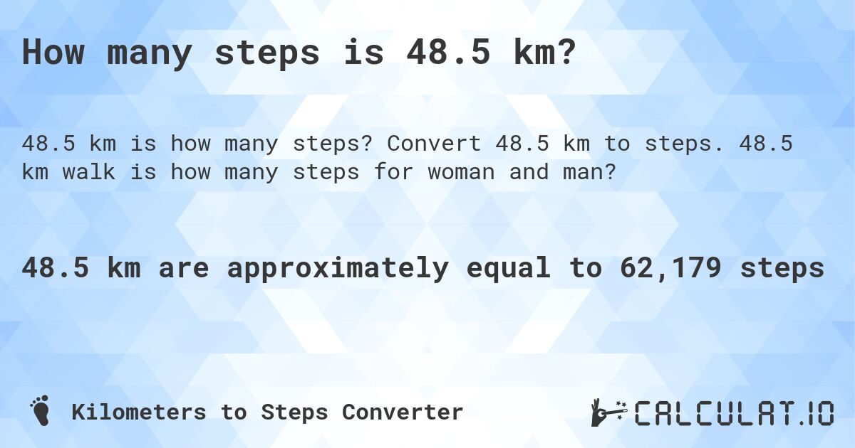 How many steps is 48.5 km?. Convert 48.5 km to steps. 48.5 km walk is how many steps for woman and man?
