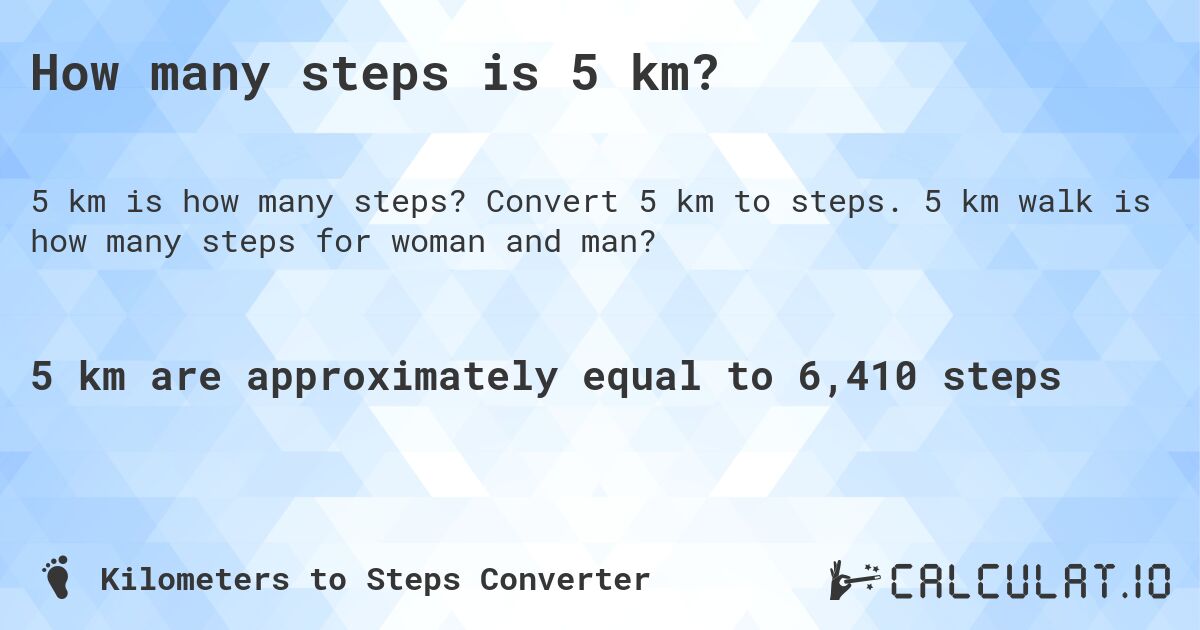 How many steps is 5 km?. Convert 5 km to steps. 5 km walk is how many steps for woman and man?