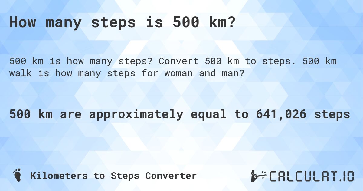 How many steps is 500 km?. Convert 500 km to steps. 500 km walk is how many steps for woman and man?