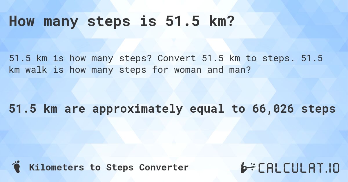 How many steps is 51.5 km?. Convert 51.5 km to steps. 51.5 km walk is how many steps for woman and man?