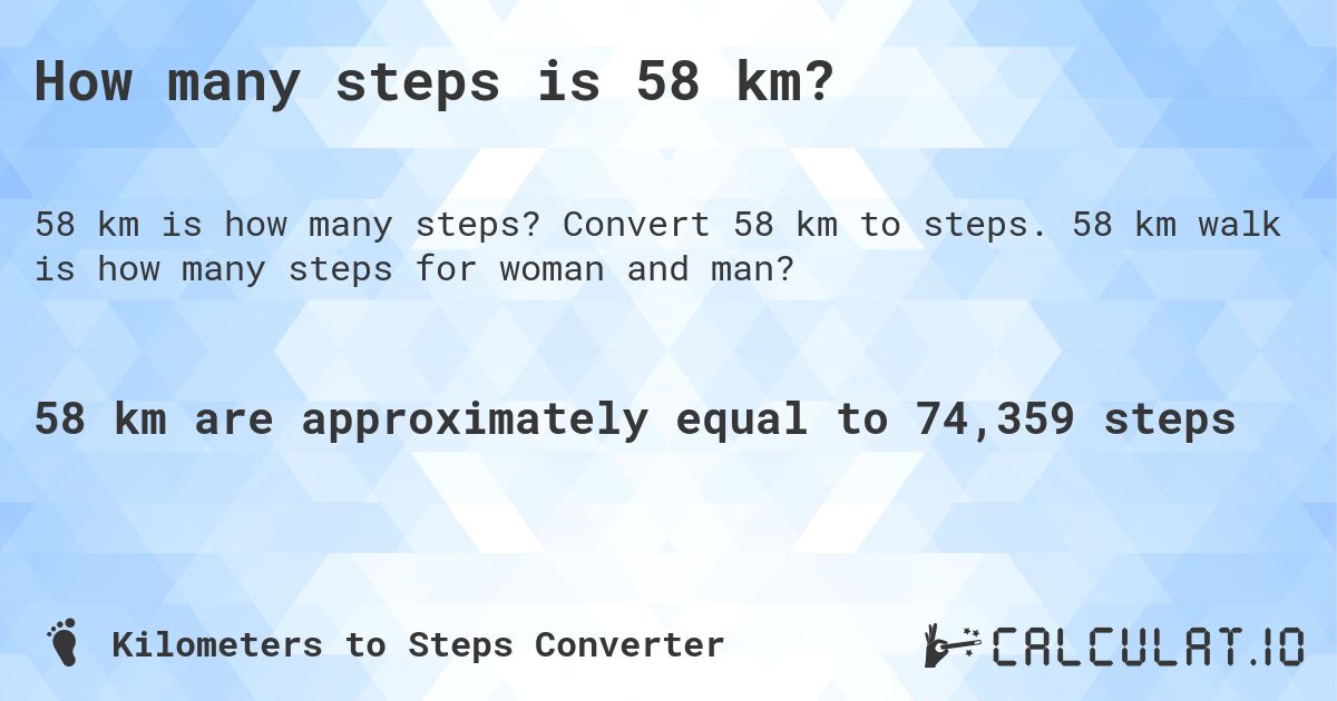 How many steps is 58 km?. Convert 58 km to steps. 58 km walk is how many steps for woman and man?
