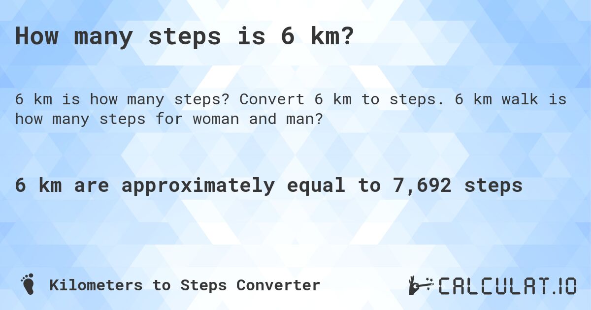 How many steps is 6 km?. Convert 6 km to steps. 6 km walk is how many steps for woman and man?