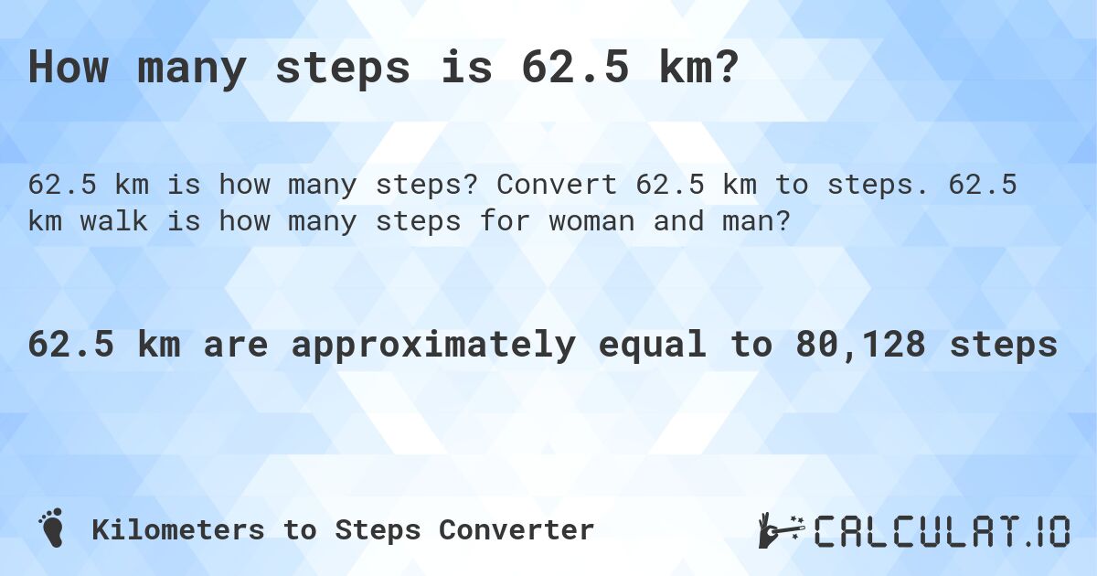 How many steps is 62.5 km?. Convert 62.5 km to steps. 62.5 km walk is how many steps for woman and man?