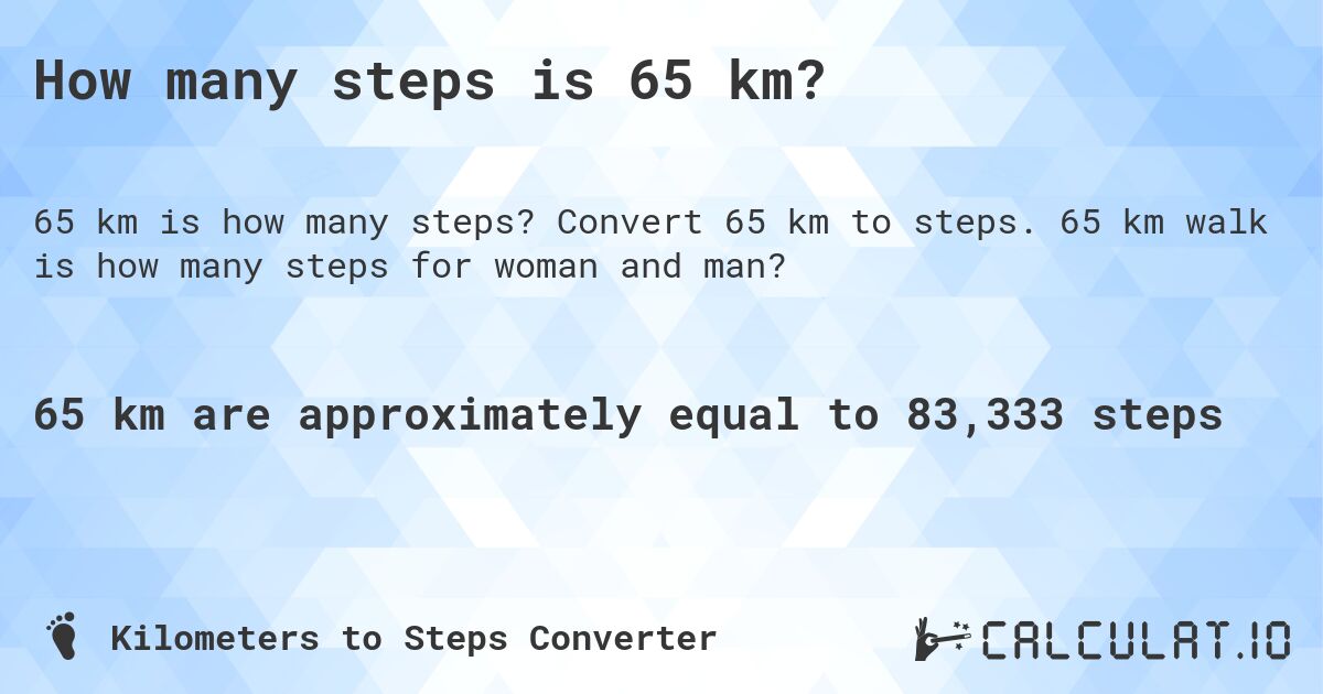 How many steps is 65 km?. Convert 65 km to steps. 65 km walk is how many steps for woman and man?
