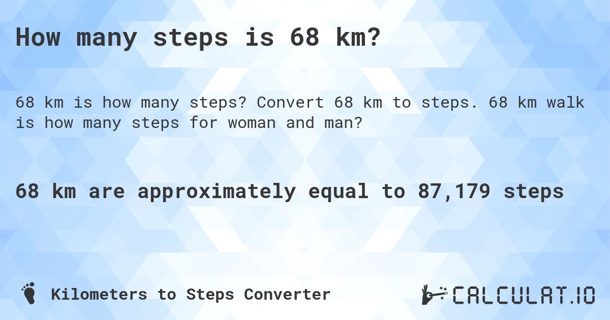 How many steps is 68 km?. Convert 68 km to steps. 68 km walk is how many steps for woman and man?