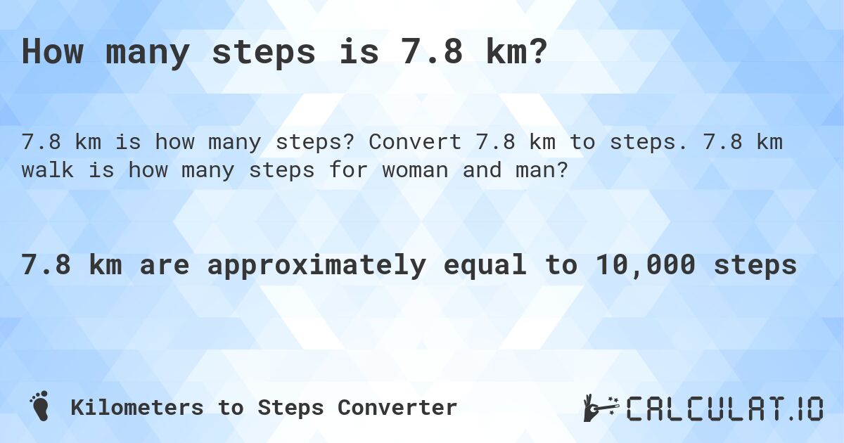 How many steps is 7.8 km?. Convert 7.8 km to steps. 7.8 km walk is how many steps for woman and man?