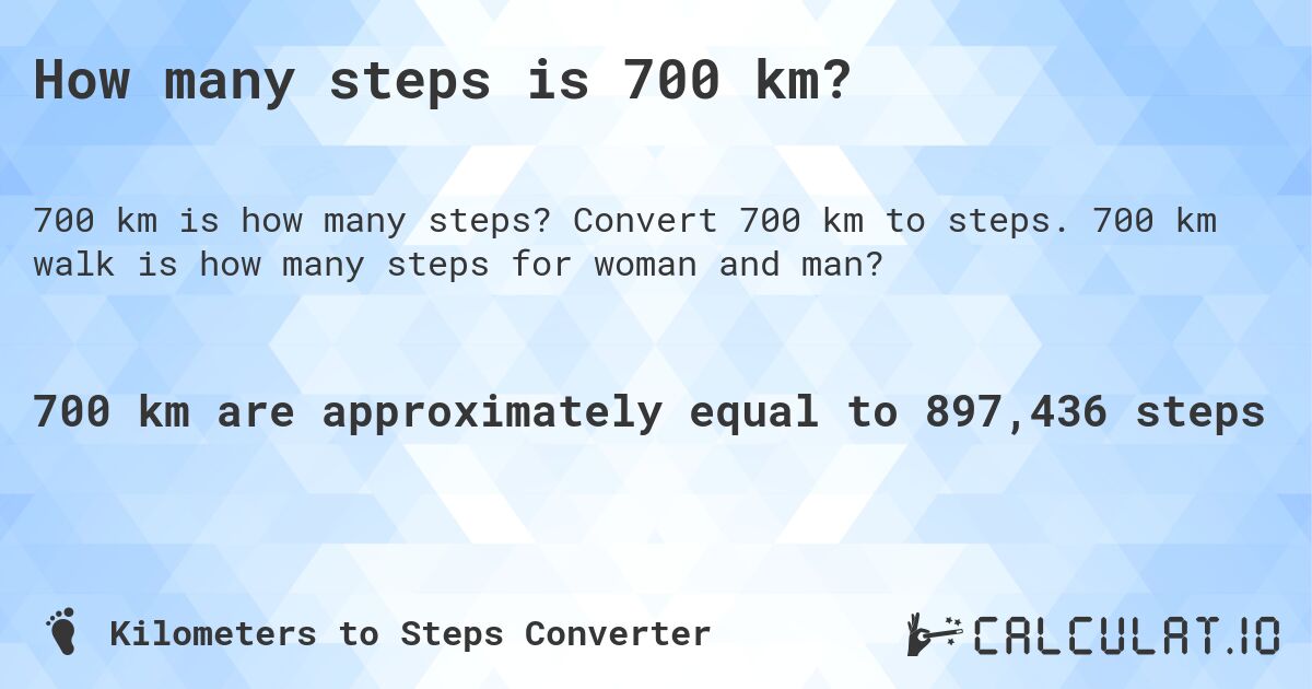 How many steps is 700 km?. Convert 700 km to steps. 700 km walk is how many steps for woman and man?
