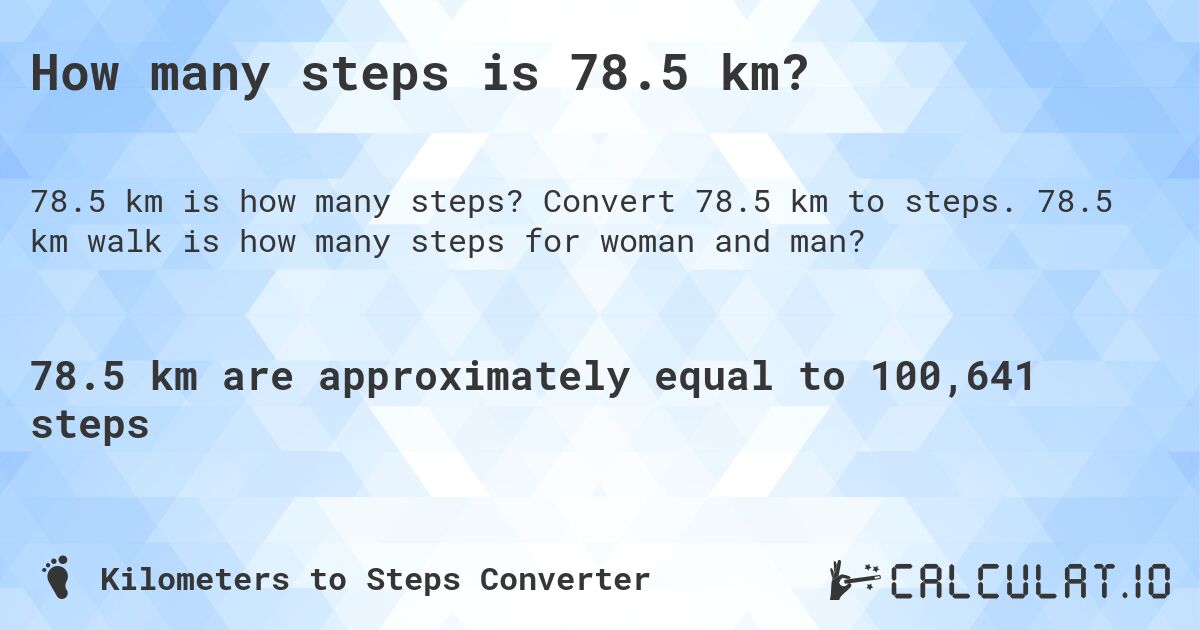 How many steps is 78.5 km?. Convert 78.5 km to steps. 78.5 km walk is how many steps for woman and man?