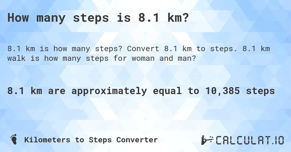 How many steps is 8.1 km?. Convert 8.1 km to steps. 8.1 km walk is how many steps for woman and man?