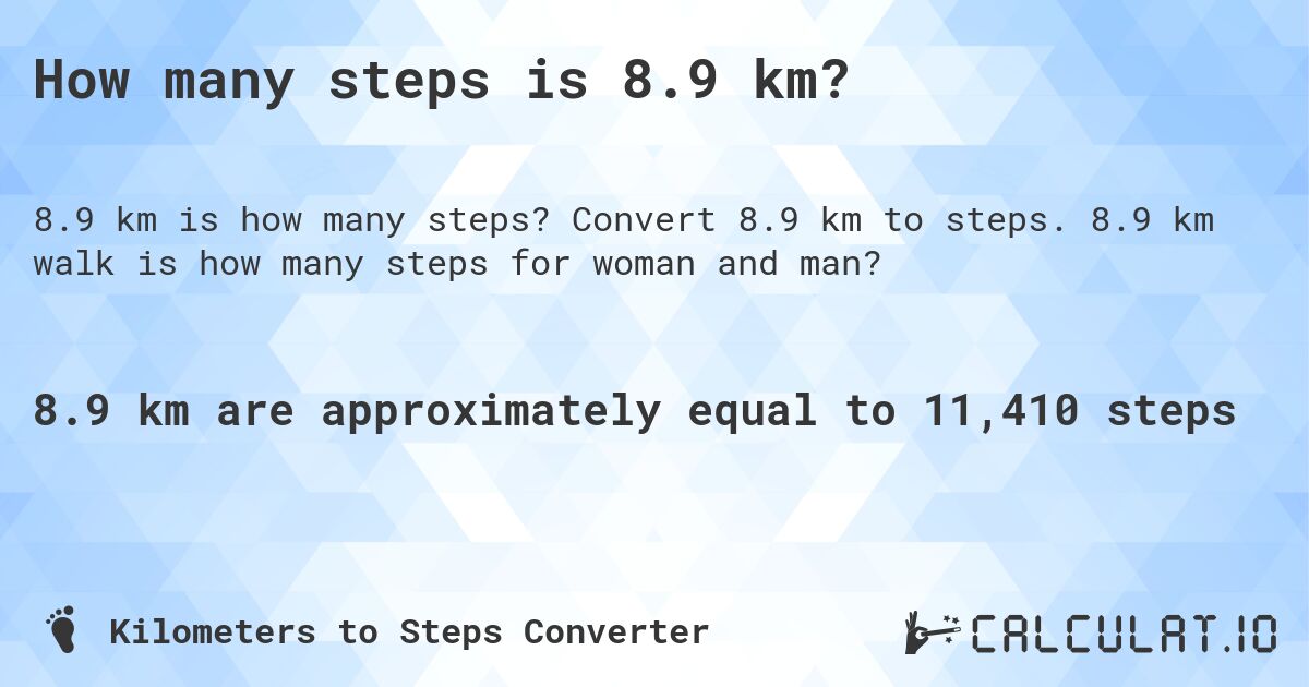 How many steps is 8.9 km?. Convert 8.9 km to steps. 8.9 km walk is how many steps for woman and man?