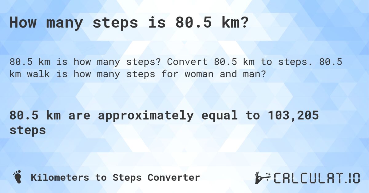 How many steps is 80.5 km?. Convert 80.5 km to steps. 80.5 km walk is how many steps for woman and man?