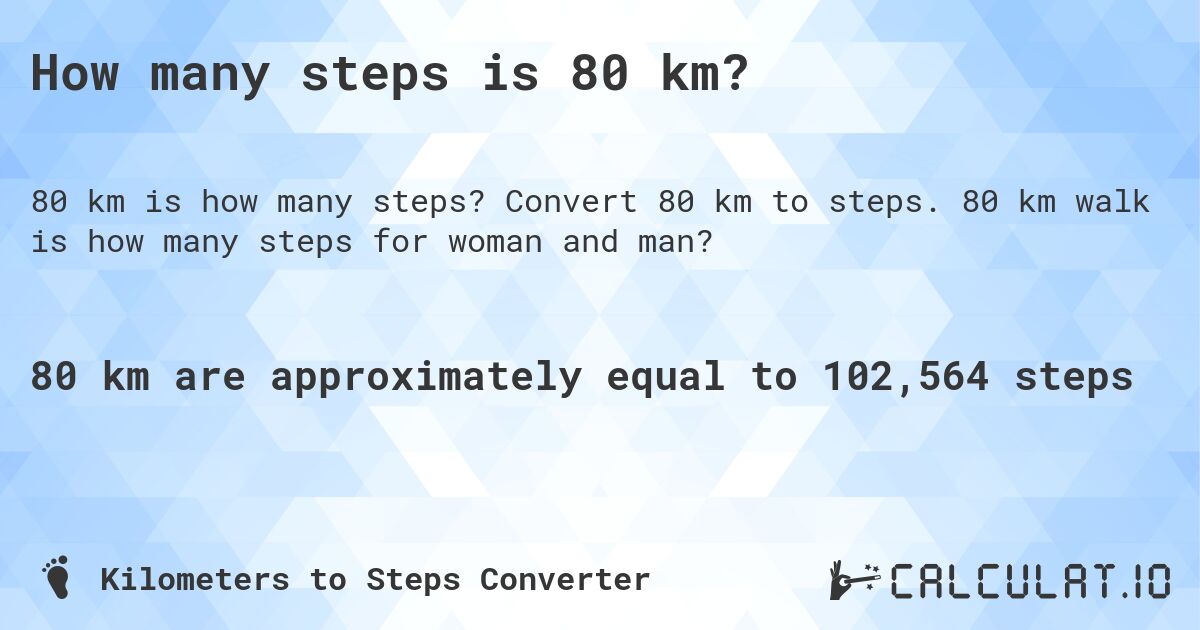 How many steps is 80 km?. Convert 80 km to steps. 80 km walk is how many steps for woman and man?