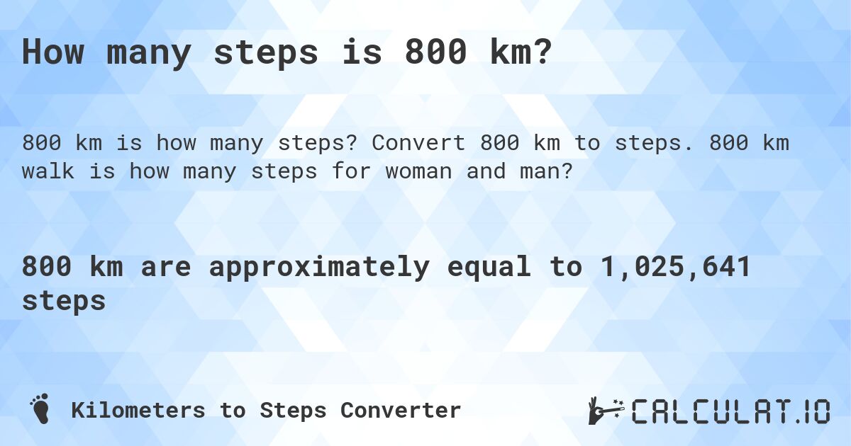 How many steps is 800 km?. Convert 800 km to steps. 800 km walk is how many steps for woman and man?