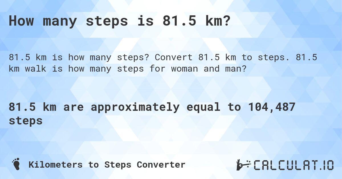 How many steps is 81.5 km?. Convert 81.5 km to steps. 81.5 km walk is how many steps for woman and man?
