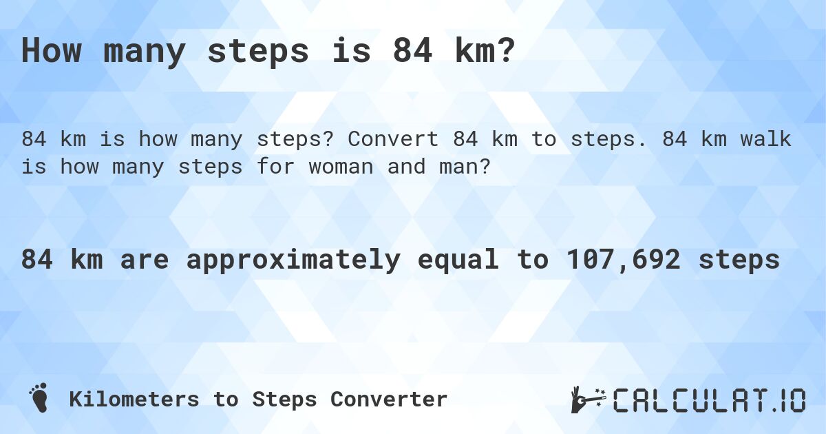 How many steps is 84 km?. Convert 84 km to steps. 84 km walk is how many steps for woman and man?