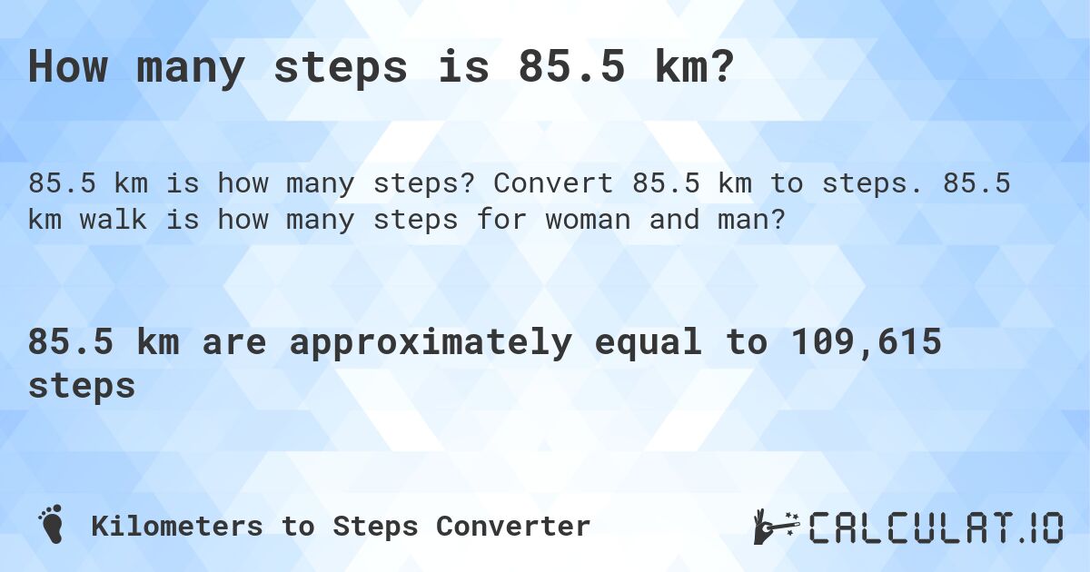 How many steps is 85.5 km?. Convert 85.5 km to steps. 85.5 km walk is how many steps for woman and man?