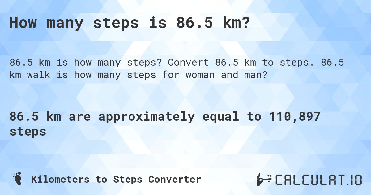 How many steps is 86.5 km?. Convert 86.5 km to steps. 86.5 km walk is how many steps for woman and man?