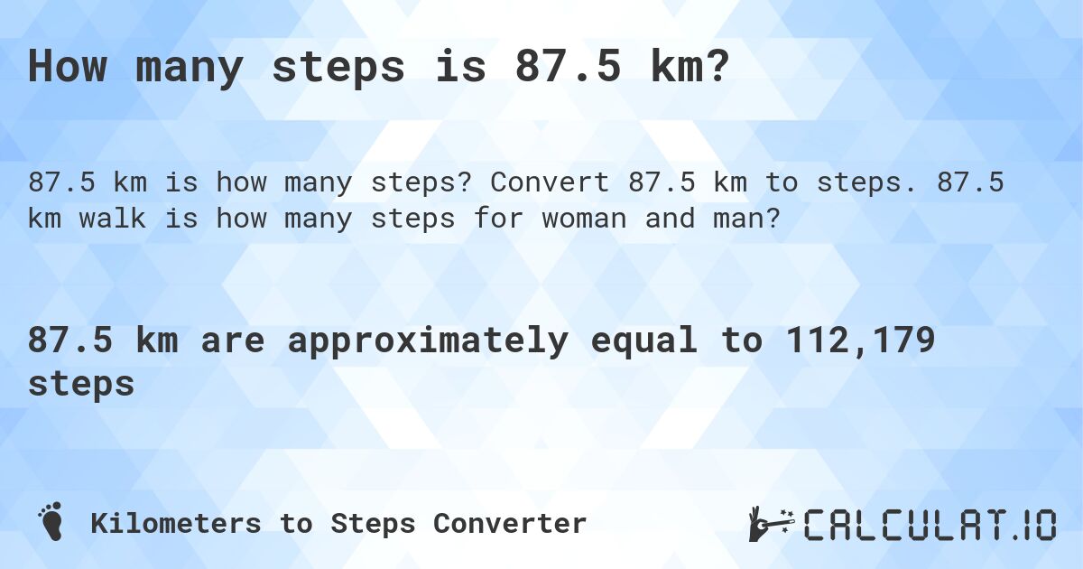 How many steps is 87.5 km?. Convert 87.5 km to steps. 87.5 km walk is how many steps for woman and man?