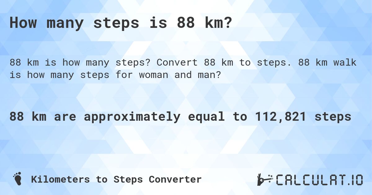 How many steps is 88 km?. Convert 88 km to steps. 88 km walk is how many steps for woman and man?