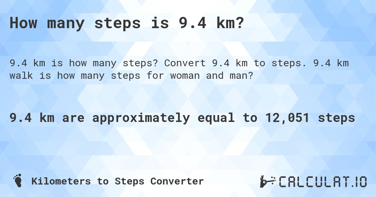 How many steps is 9.4 km?. Convert 9.4 km to steps. 9.4 km walk is how many steps for woman and man?