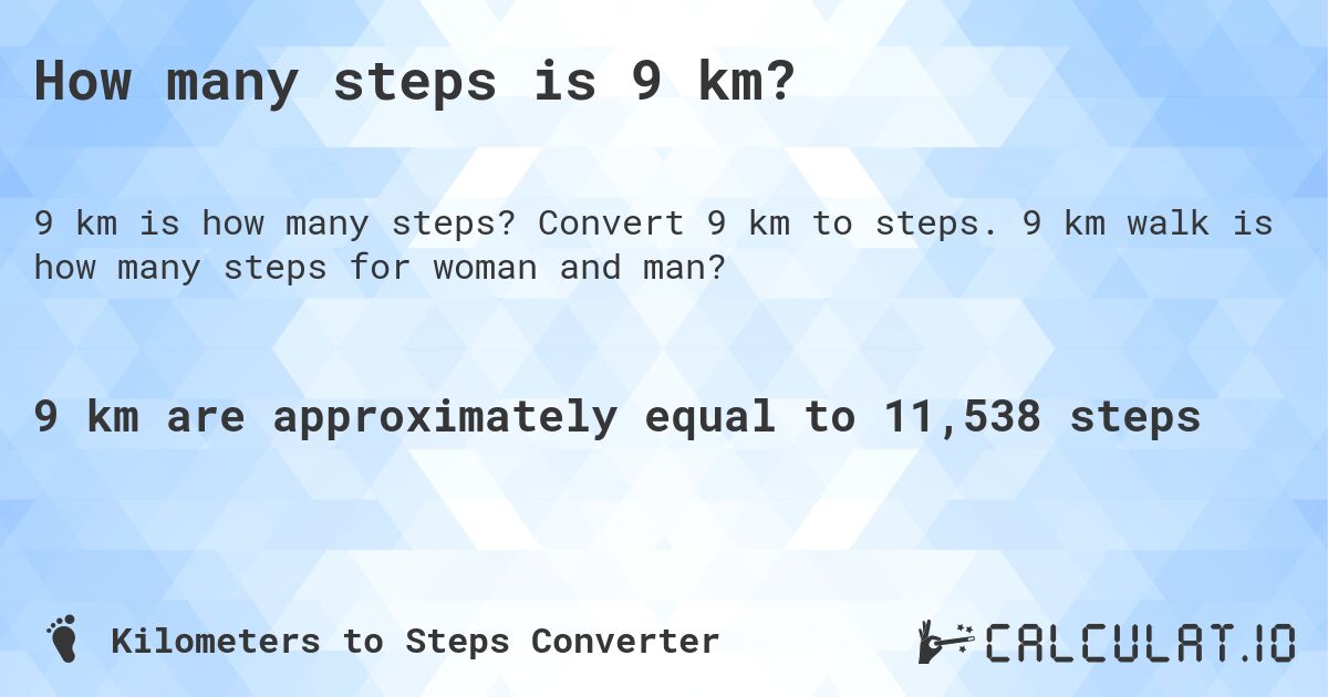 How many steps is 9 km?. Convert 9 km to steps. 9 km walk is how many steps for woman and man?
